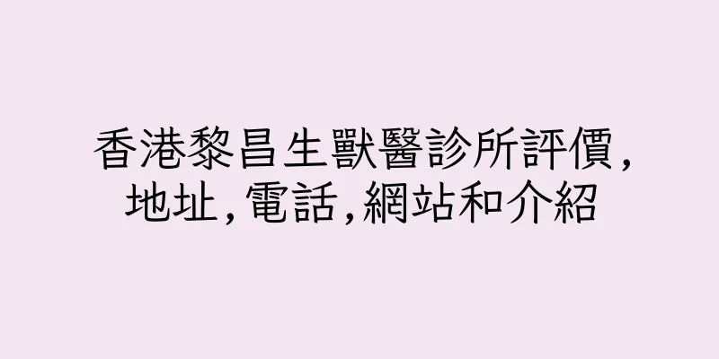 香港黎昌生獸醫診所評價,地址,電話,網站和介紹