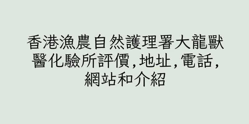 香港漁農自然護理署大龍獸醫化驗所評價,地址,電話,網站和介紹