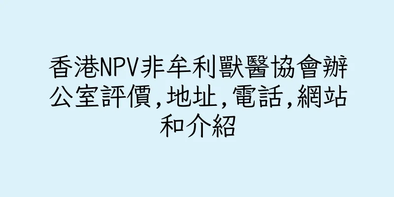 香港NPV非牟利獸醫協會辦公室評價,地址,電話,網站和介紹