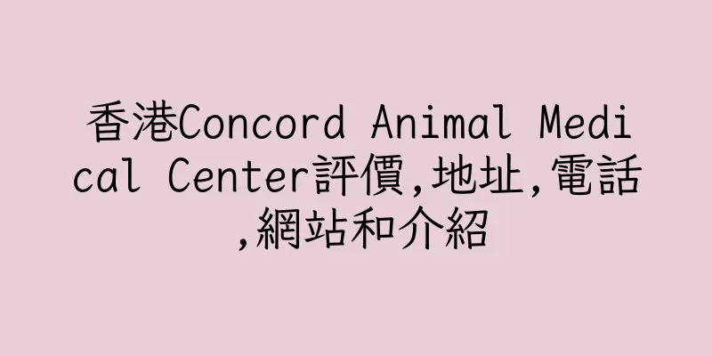 香港Concord Animal Medical Center評價,地址,電話,網站和介紹