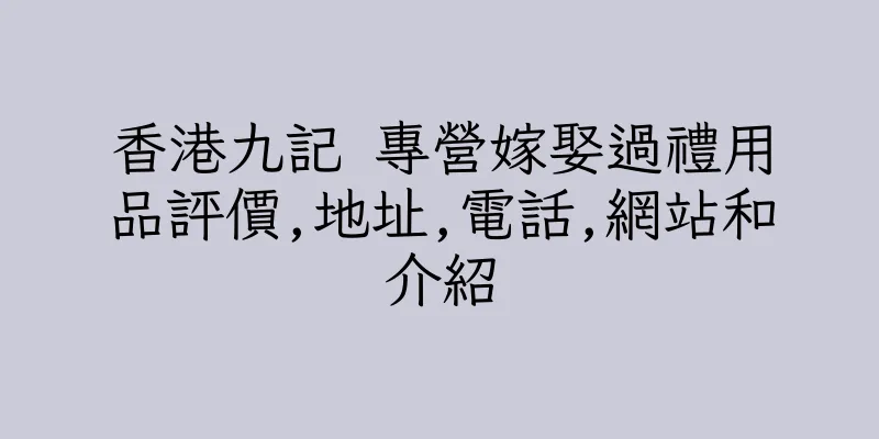 香港九記 專營嫁娶過禮用品評價,地址,電話,網站和介紹