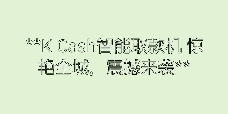 香港**K Cash智能取款机 惊艳全城，震撼来袭**