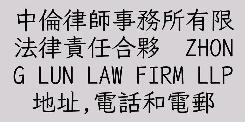 香港中倫律師事務所有限法律責任合夥  ZHONG LUN LAW FIRM LLP地址,電話和電郵