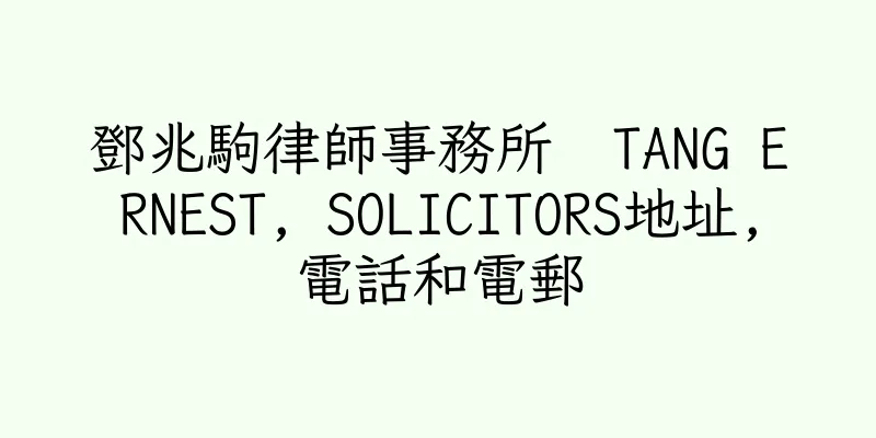 香港鄧兆駒律師事務所  TANG ERNEST, SOLICITORS地址,電話和電郵