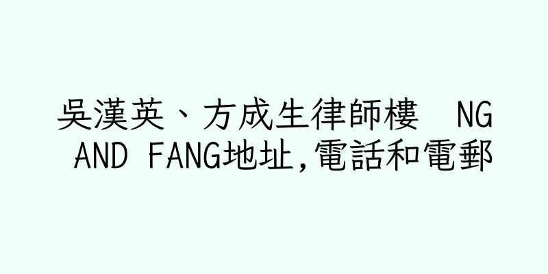 香港吳漢英、方成生律師樓  NG AND FANG地址,電話和電郵