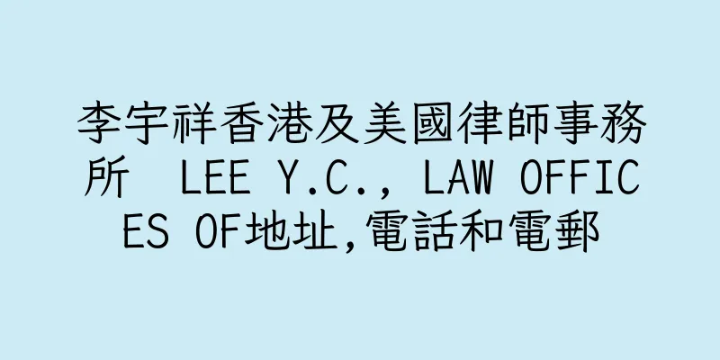 香港李宇祥香港及美國律師事務所  LEE Y.C., LAW OFFICES OF地址,電話和電郵