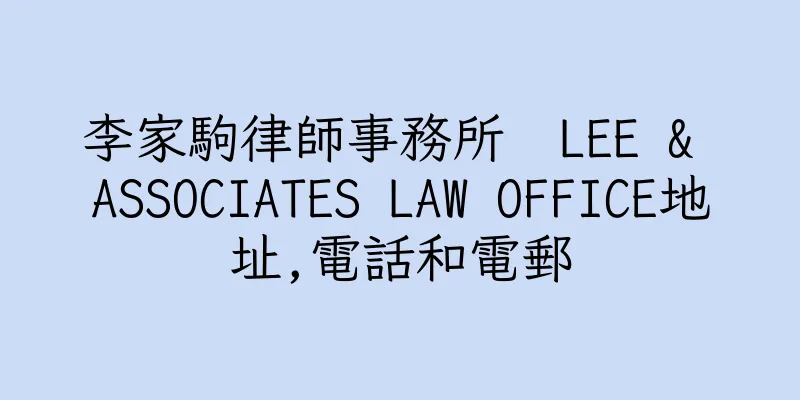 香港李家駒律師事務所  LEE & ASSOCIATES LAW OFFICE地址,電話和電郵