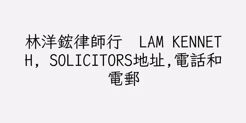 香港林洋鋐律師行  LAM KENNETH, SOLICITORS地址,電話和電郵