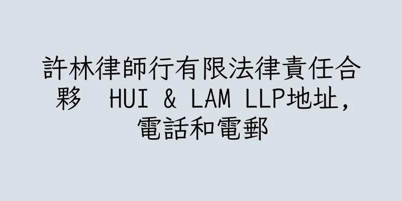 香港許林律師行有限法律責任合夥  HUI & LAM LLP地址,電話和電郵