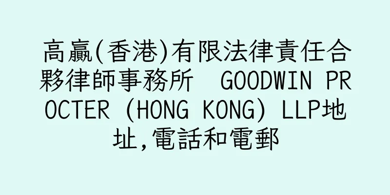 香港高贏(香港)有限法律責任合夥律師事務所  GOODWIN PROCTER (HONG KONG) LLP地址,電話和電郵