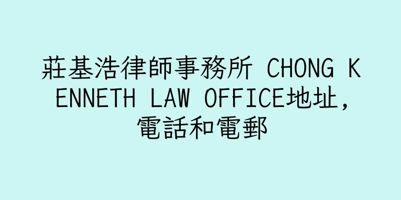 香港莊基浩律師事務所 CHONG KENNETH LAW OFFICE地址,電話和電郵
