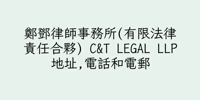 香港鄭鄧律師事務所(有限法律責任合夥) C&T LEGAL LLP地址,電話和電郵