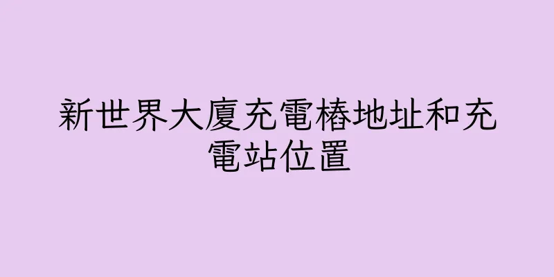 香港新世界大廈充電樁地址和充電站位置