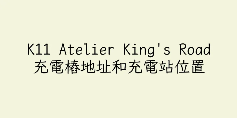 香港K11 Atelier King's Road充電樁地址和充電站位置