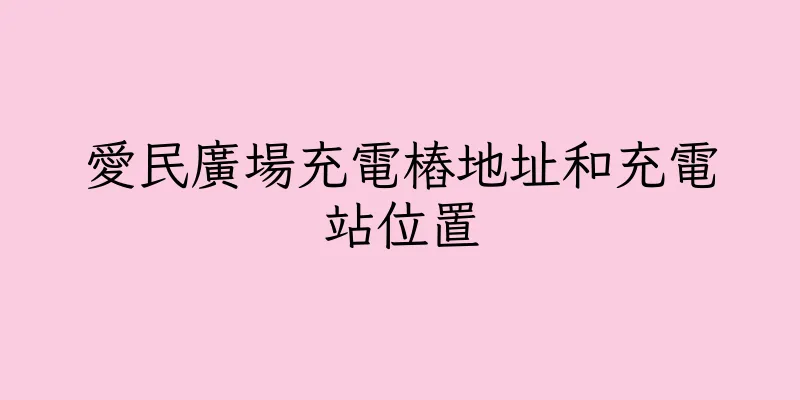 香港愛民廣場充電樁地址和充電站位置