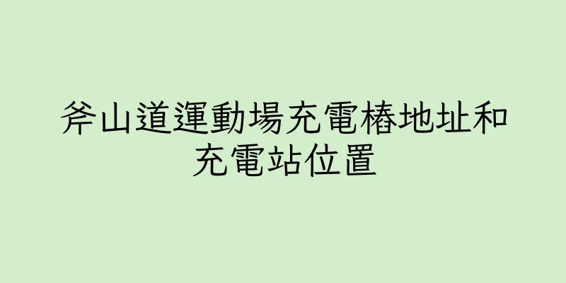 香港斧山道運動場充電樁地址和充電站位置