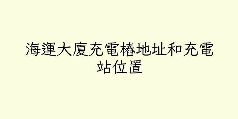 香港海運大廈充電樁地址和充電站位置