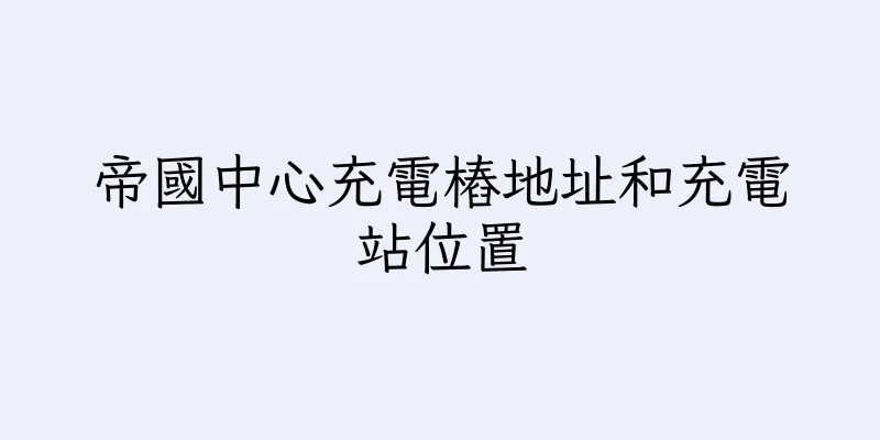 香港帝國中心充電樁地址和充電站位置