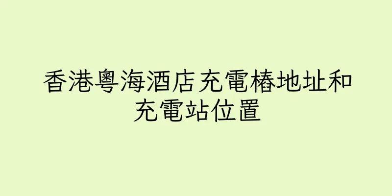 香港粵海酒店充電樁地址和充電站位置