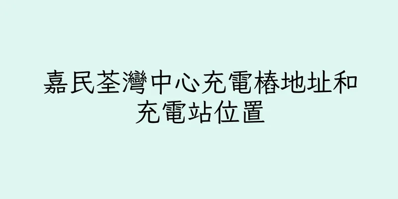 香港嘉民荃灣中心充電樁地址和充電站位置