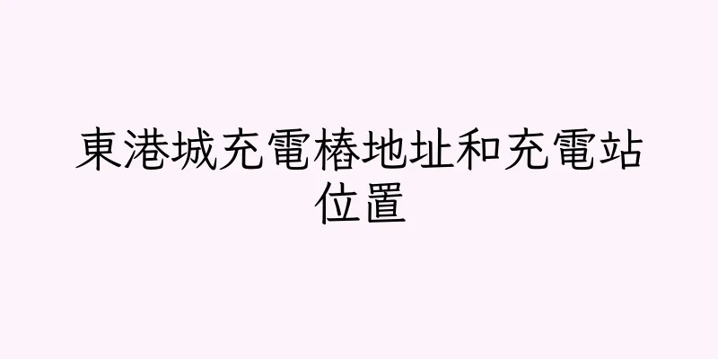 香港東港城充電樁地址和充電站位置