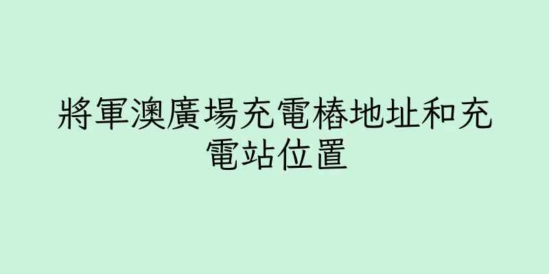 香港將軍澳廣場充電樁地址和充電站位置