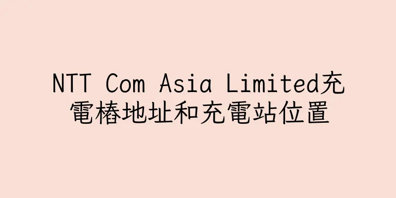 香港NTT Com Asia Limited充電樁地址和充電站位置