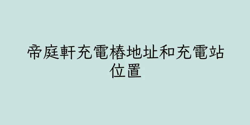 香港帝庭軒充電樁地址和充電站位置