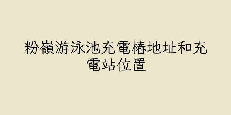 香港粉嶺游泳池充電樁地址和充電站位置