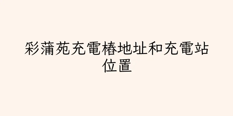 香港彩蒲苑充電樁地址和充電站位置