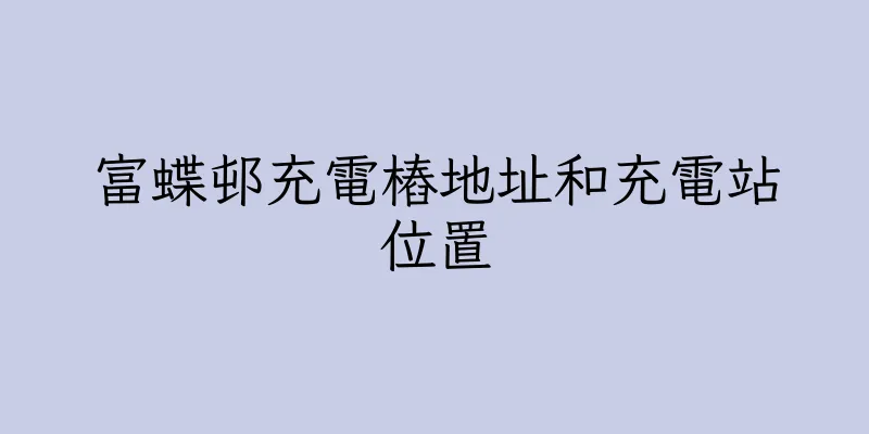 香港富蝶邨充電樁地址和充電站位置
