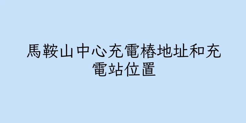 香港馬鞍山中心充電樁地址和充電站位置