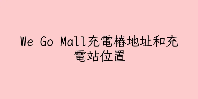 香港We Go Mall充電樁地址和充電站位置