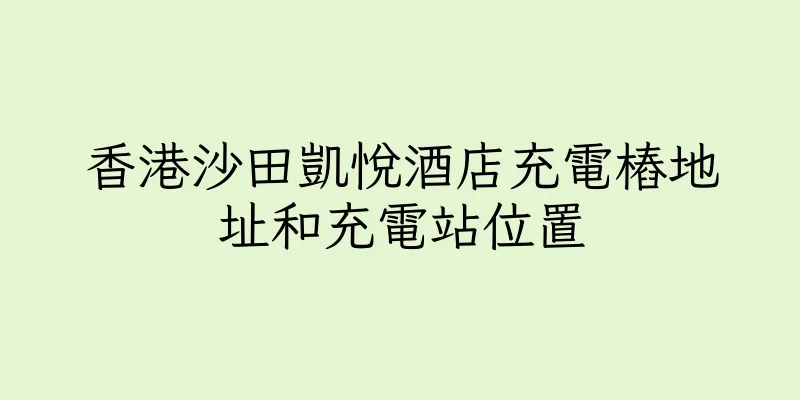 香港沙田凱悅酒店充電樁地址和充電站位置