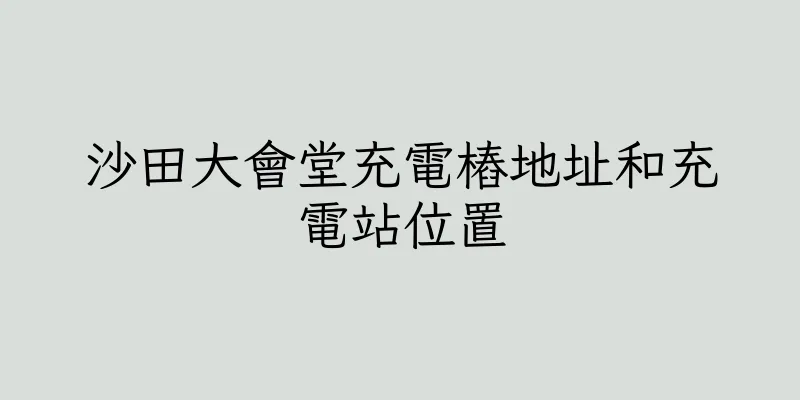 香港沙田大會堂充電樁地址和充電站位置