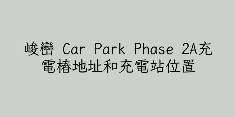 香港峻巒 Car Park Phase 2A充電樁地址和充電站位置