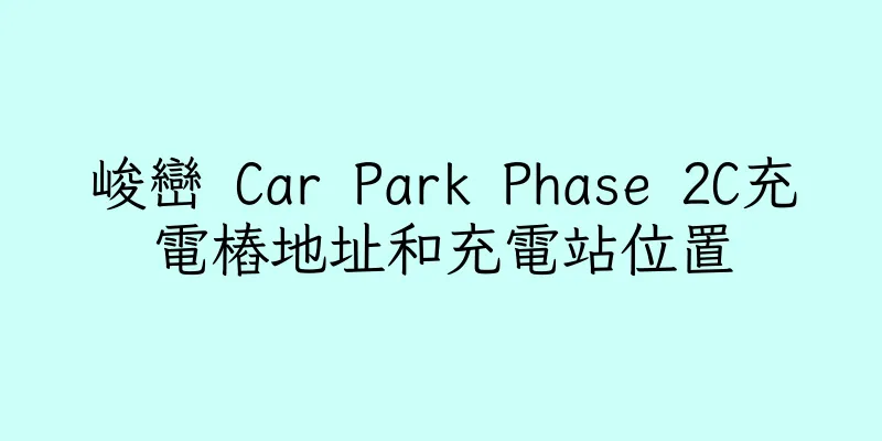 香港峻巒 Car Park Phase 2C充電樁地址和充電站位置