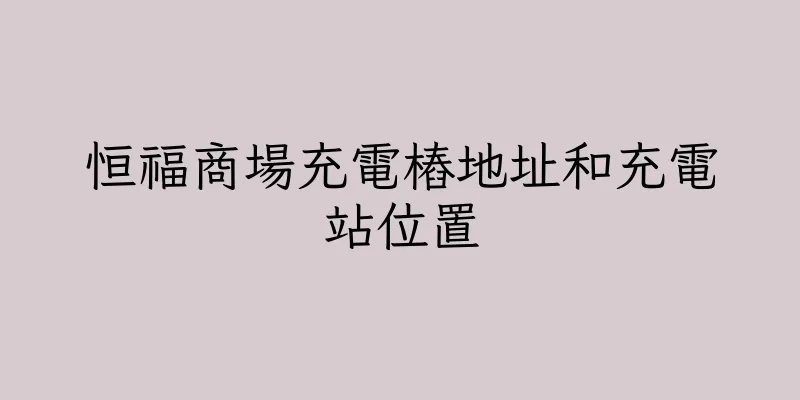 香港恒福商場充電樁地址和充電站位置