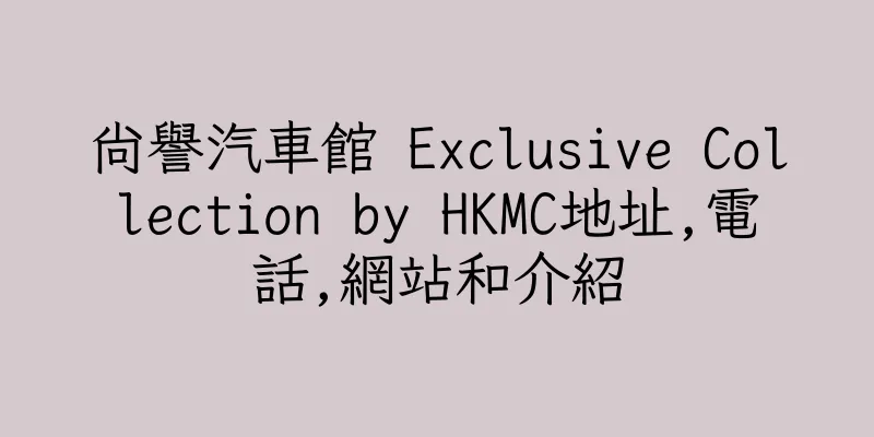 香港尚譽汽車館 Exclusive Collection by HKMC地址,電話,網站和介紹