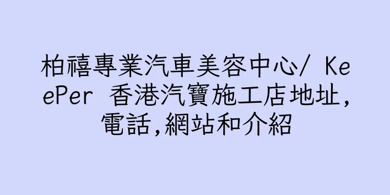 香港柏禧專業汽車美容中心/ KeePer 香港汽寶施工店地址,電話,網站和介紹