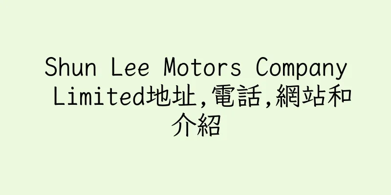 香港Shun Lee Motors Company Limited地址,電話,網站和介紹