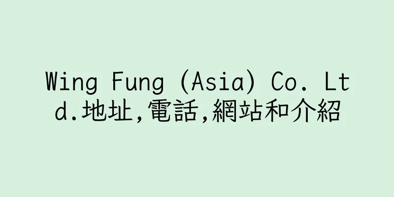 香港Wing Fung (Asia) Co. Ltd.地址,電話,網站和介紹
