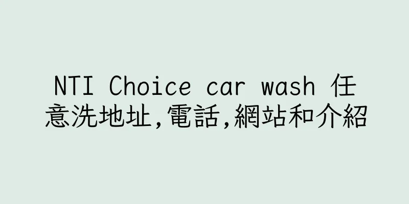 香港NTI Choice car wash 任意洗地址,電話,網站和介紹