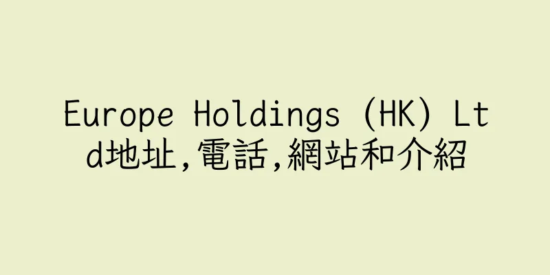 香港Europe Holdings (HK) Ltd地址,電話,網站和介紹