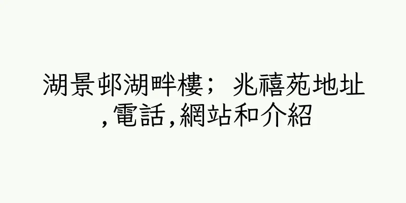 香港湖景邨湖畔樓; 兆禧苑地址,電話,網站和介紹
