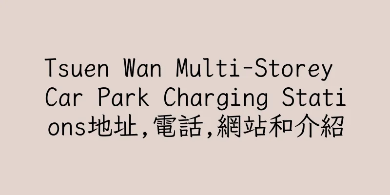 香港Tsuen Wan Multi-Storey Car Park Charging Stations地址,電話,網站和介紹