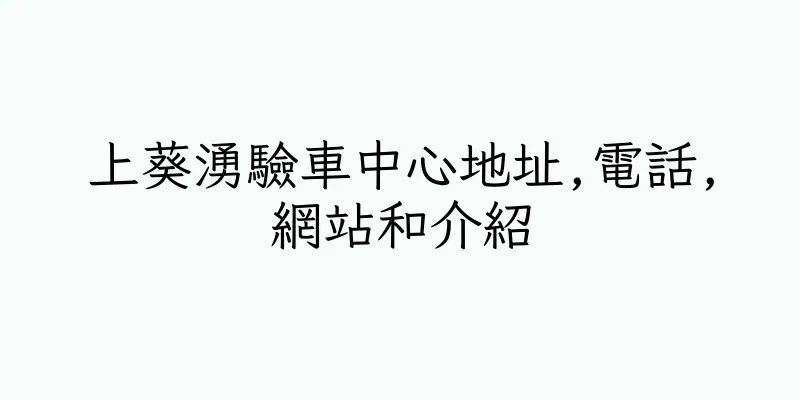 香港上葵湧驗車中心地址,電話,網站和介紹
