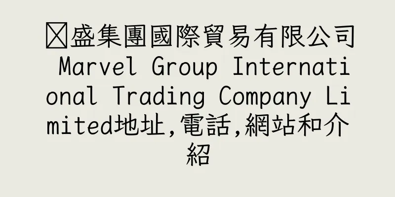 香港鐤盛集團國際貿易有限公司 Marvel Group International Trading Company Limited地址,電話,網站和介紹