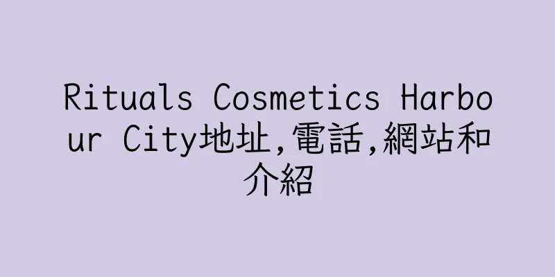 香港Rituals Cosmetics Harbour City地址,電話,網站和介紹