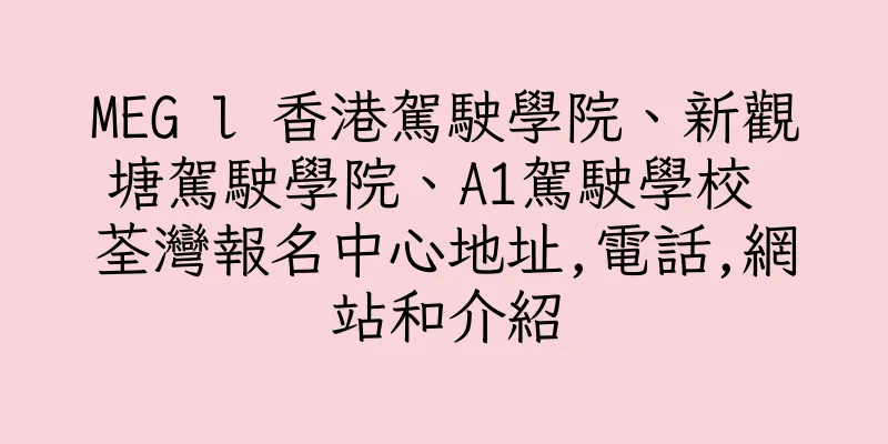 香港MEG l 香港駕駛學院、新觀塘駕駛學院、A1駕駛學校 荃灣報名中心地址,電話,網站和介紹